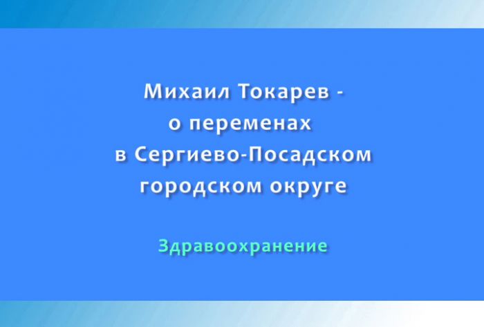 Михаил Токарев - ​о переменах в Сергиево-Посадском городском округе. Часть 3